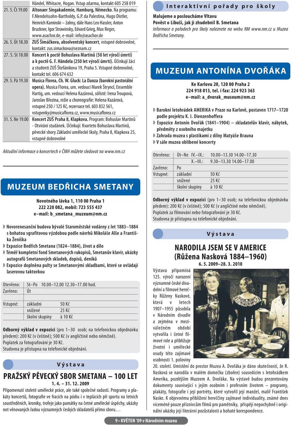 30 ZUŠ Šimáčkova, absolventský koncert, vstupné dobrovolné, kontakt: zus.simackova@seznam.cz 27. 5. St 18.00 Koncert k poctě Bohuslava Martinů (50 let výročí úmrtí) a k poctě G. F.