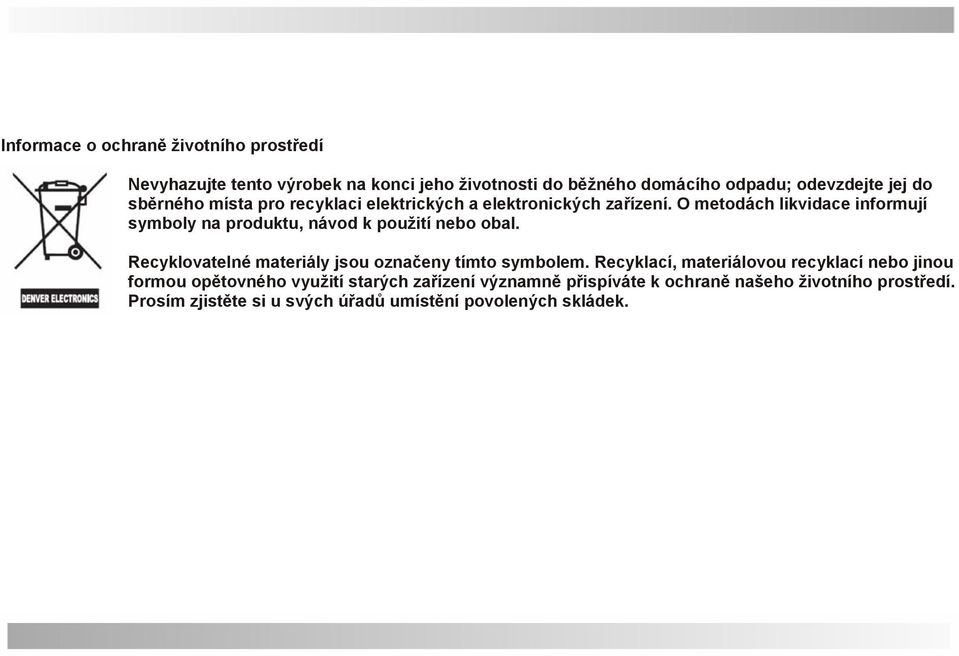 O metodách likvidace informují symboly na produktu, návod k použití nebo obal. Recyklovatelné materiály jsou označeny tímto symbolem.