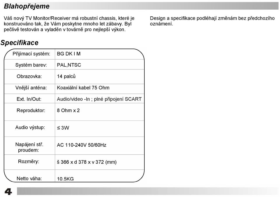 Specifikace Přijímací systém: Systém barev: Obrazovka: Vnější anténa: Ext.