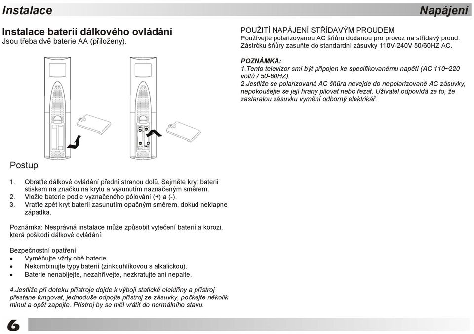 Tento televizor smí být připojen ke specifikovanému napětí (AC 110~220 voltů / 50-60HZ). 2.