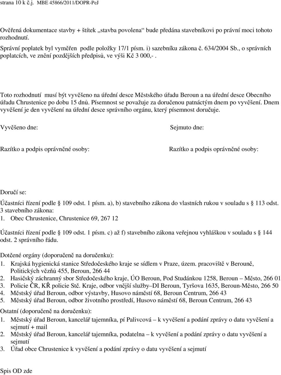 Toto rozhodnutí musí být vyvěšeno na úřední desce Městského úřadu Beroun a na úřední desce Obecního úřadu Chrustenice po dobu 15 dnů. Písemnost se považuje za doručenou patnáctým dnem po vyvěšení.