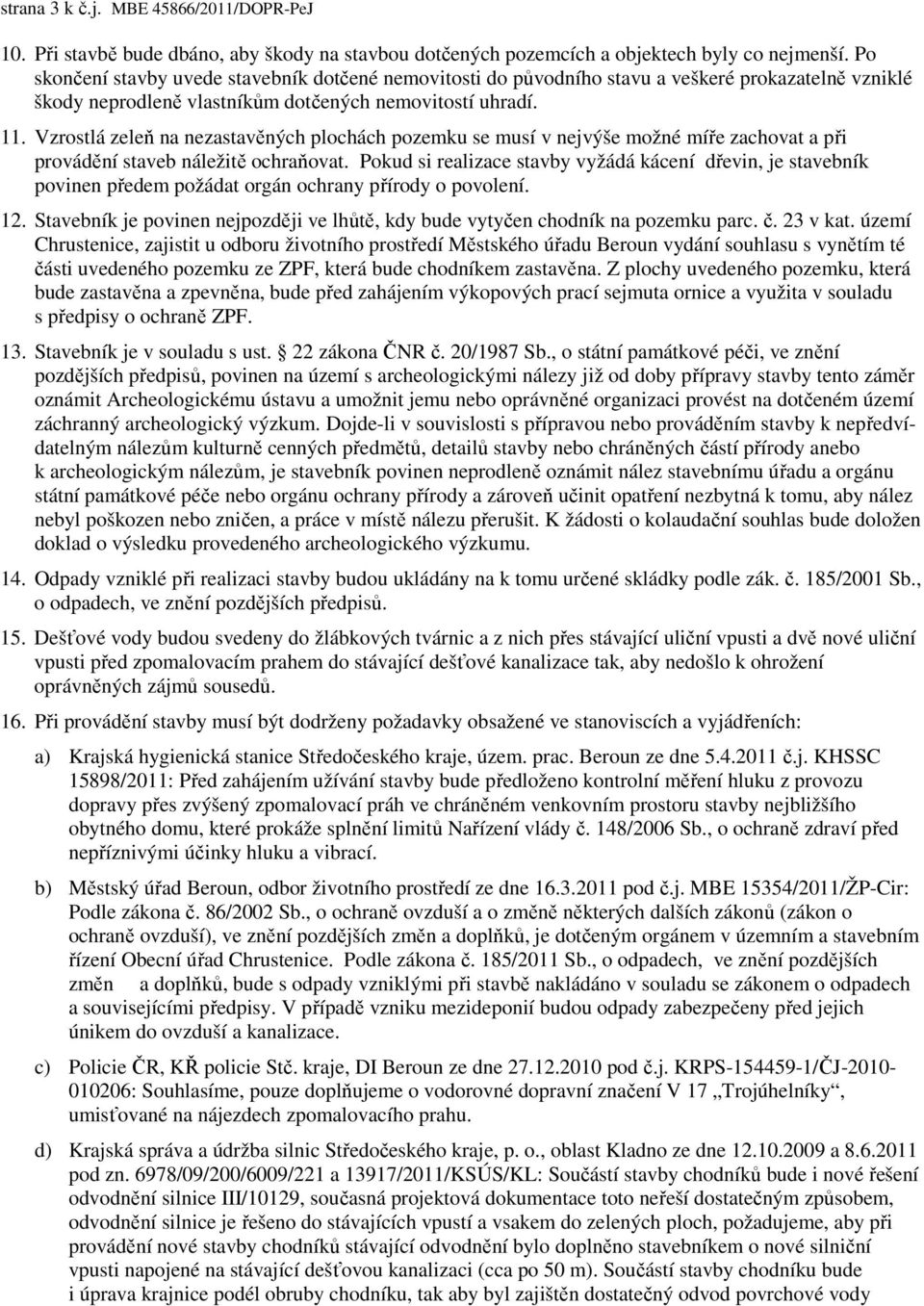 Vzrostlá zeleň na nezastavěných plochách pozemku se musí v nejvýše možné míře zachovat a při provádění staveb náležitě ochraňovat.