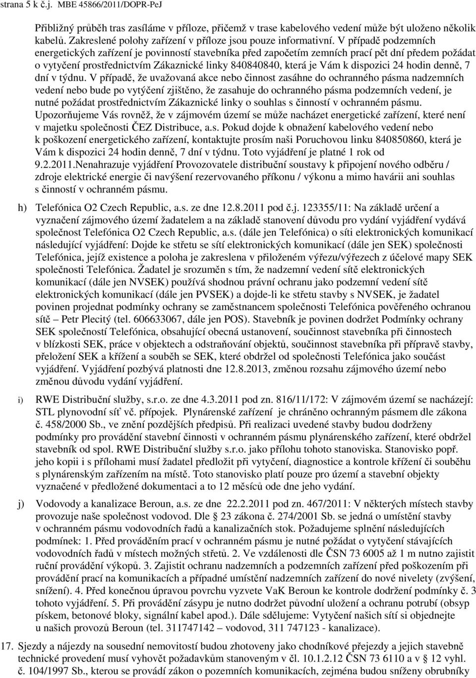 V případě podzemních energetických zařízení je povinností stavebníka před započetím zemních prací pět dní předem požádat o vytyčení prostřednictvím Zákaznické linky 840840840, která je Vám k