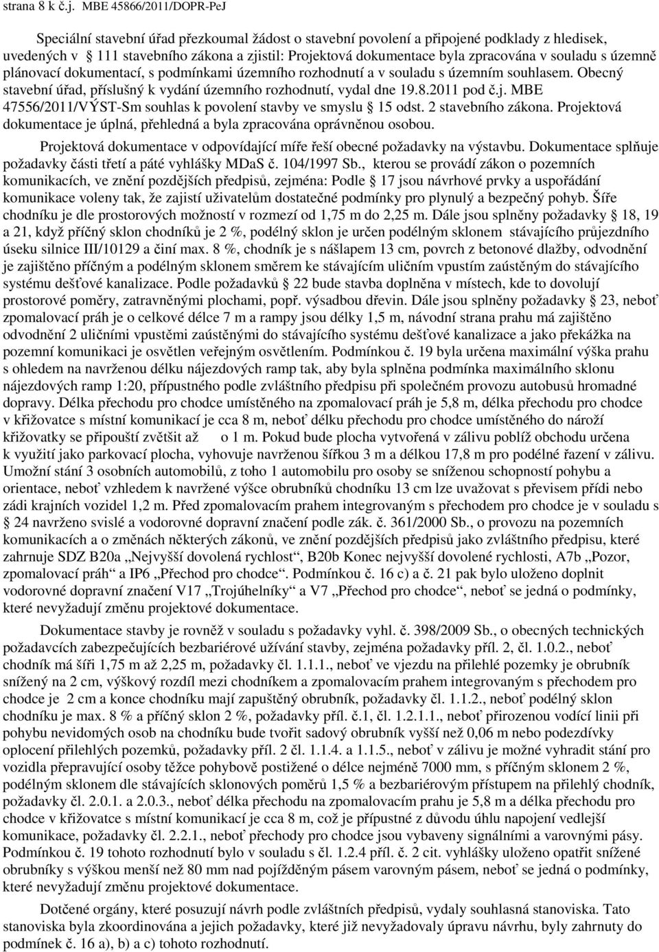 zpracována v souladu s územně plánovací dokumentací, s podmínkami územního rozhodnutí a v souladu s územním souhlasem. Obecný stavební úřad, příslušný k vydání územního rozhodnutí, vydal dne 19.8.