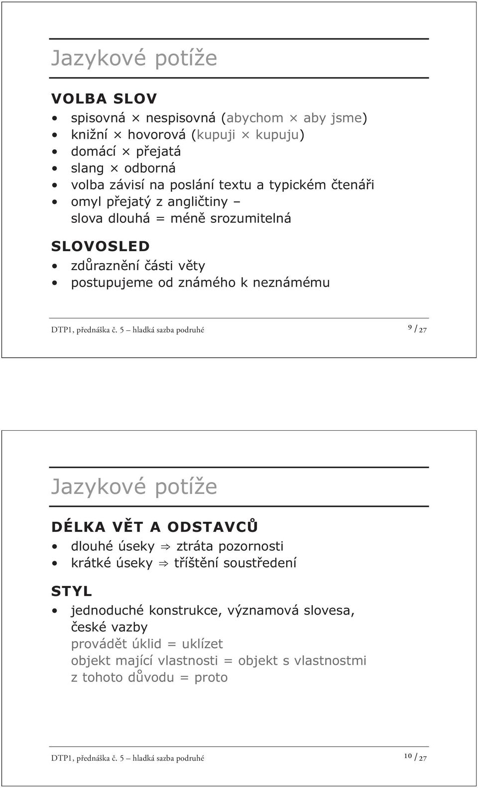 5 hladká sazba podruhé ⁹ /27 Jazykové potíže DÉLKA VĚT A ODSTAVCŮ dlouhé úseky ztráta pozornosti krátké úseky tříštění soustředení STYL jednoduché konstrukce,