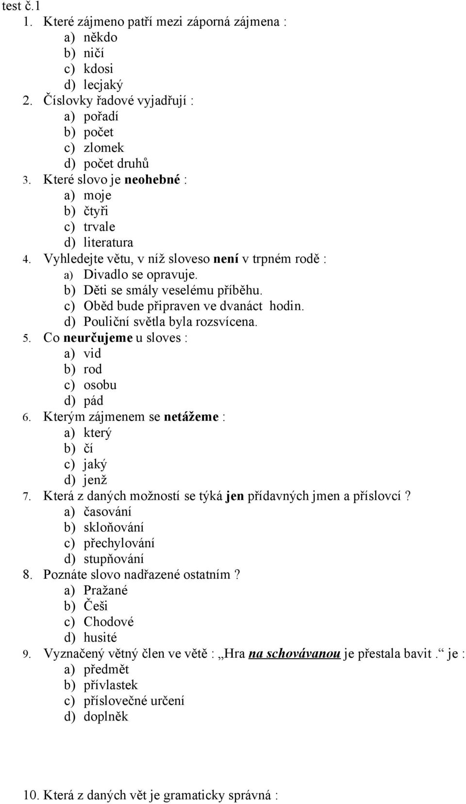 c) Oběd bude připraven ve dvanáct hodin. d) Pouliční světla byla rozsvícena. 5. Co neurčujeme u sloves : a) vid b) rod c) osobu d) pád 6.