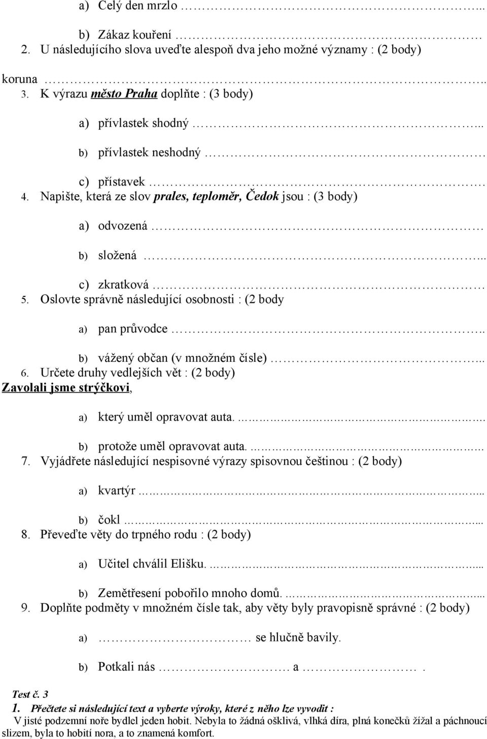 Oslovte správně následující osobnosti : (2 body a) pan průvodce.. b) vážený občan (v množném čísle)... 6. Určete druhy vedlejších vět : (2 body) Zavolali jsme strýčkovi, a) který uměl opravovat auta.