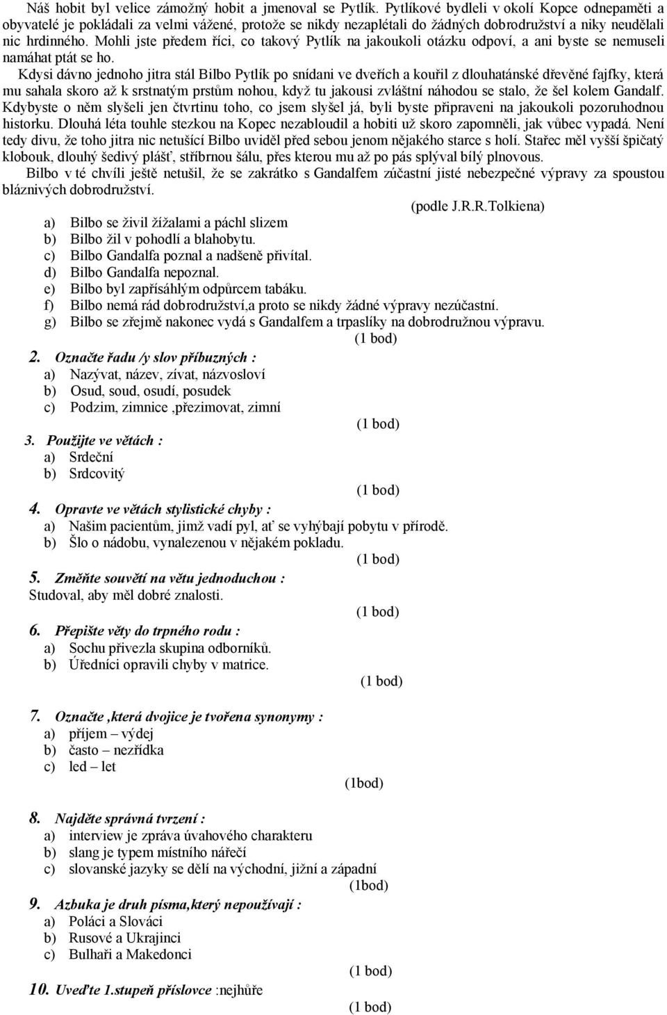 Mohli jste předem říci, co takový Pytlík na jakoukoli otázku odpoví, a ani byste se nemuseli namáhat ptát se ho.