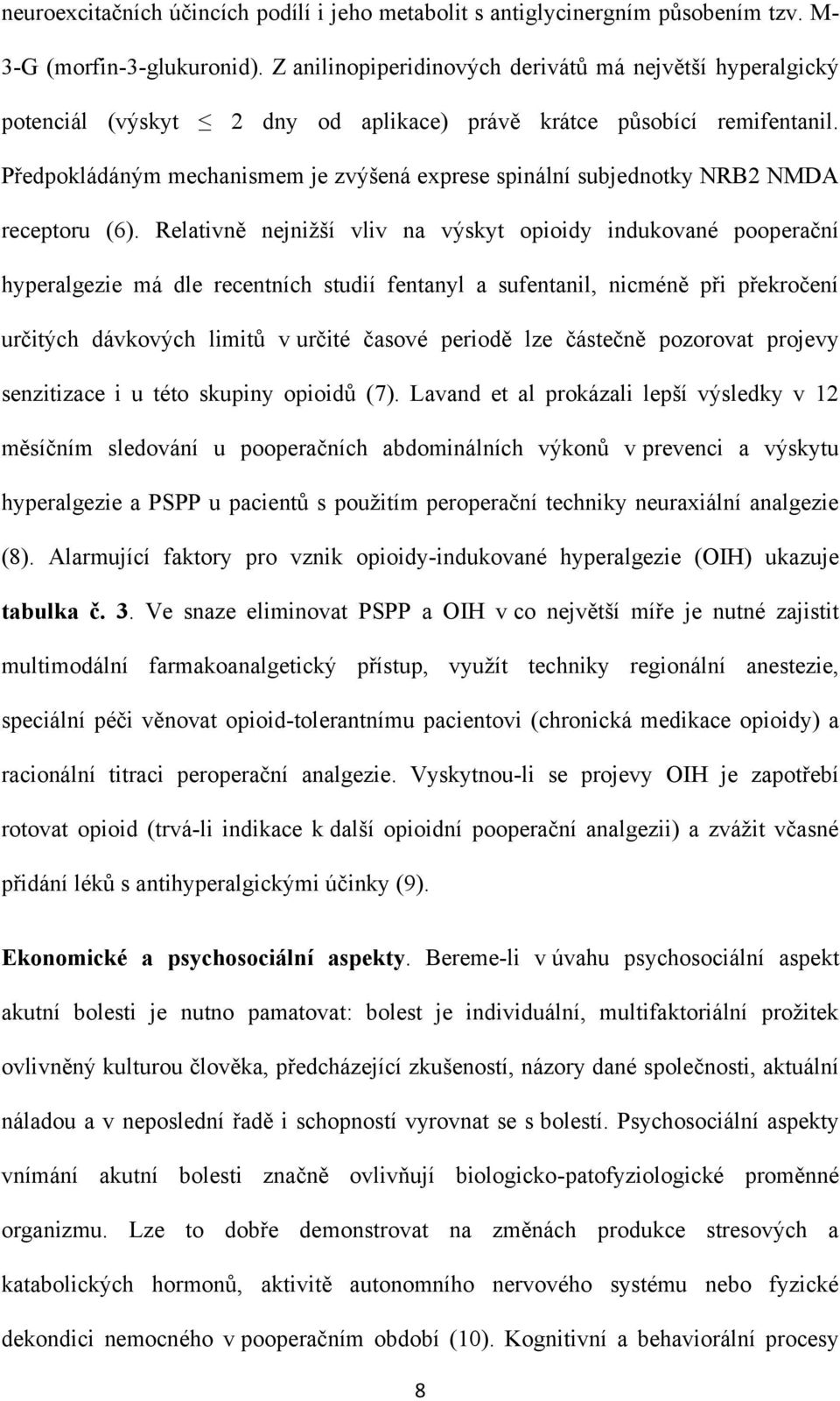 Předpokládáným mechanismem je zvýšená exprese spinální subjednotky NRB2 NMDA receptoru (6).