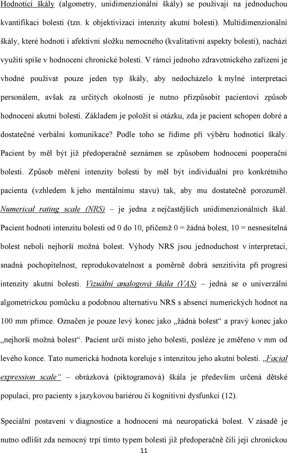 V rámci jednoho zdravotnického zařízení je vhodné pouţívat pouze jeden typ škály, aby nedocházelo k mylné interpretaci personálem, avšak za určitých okolností je nutno přizpůsobit pacientovi způsob