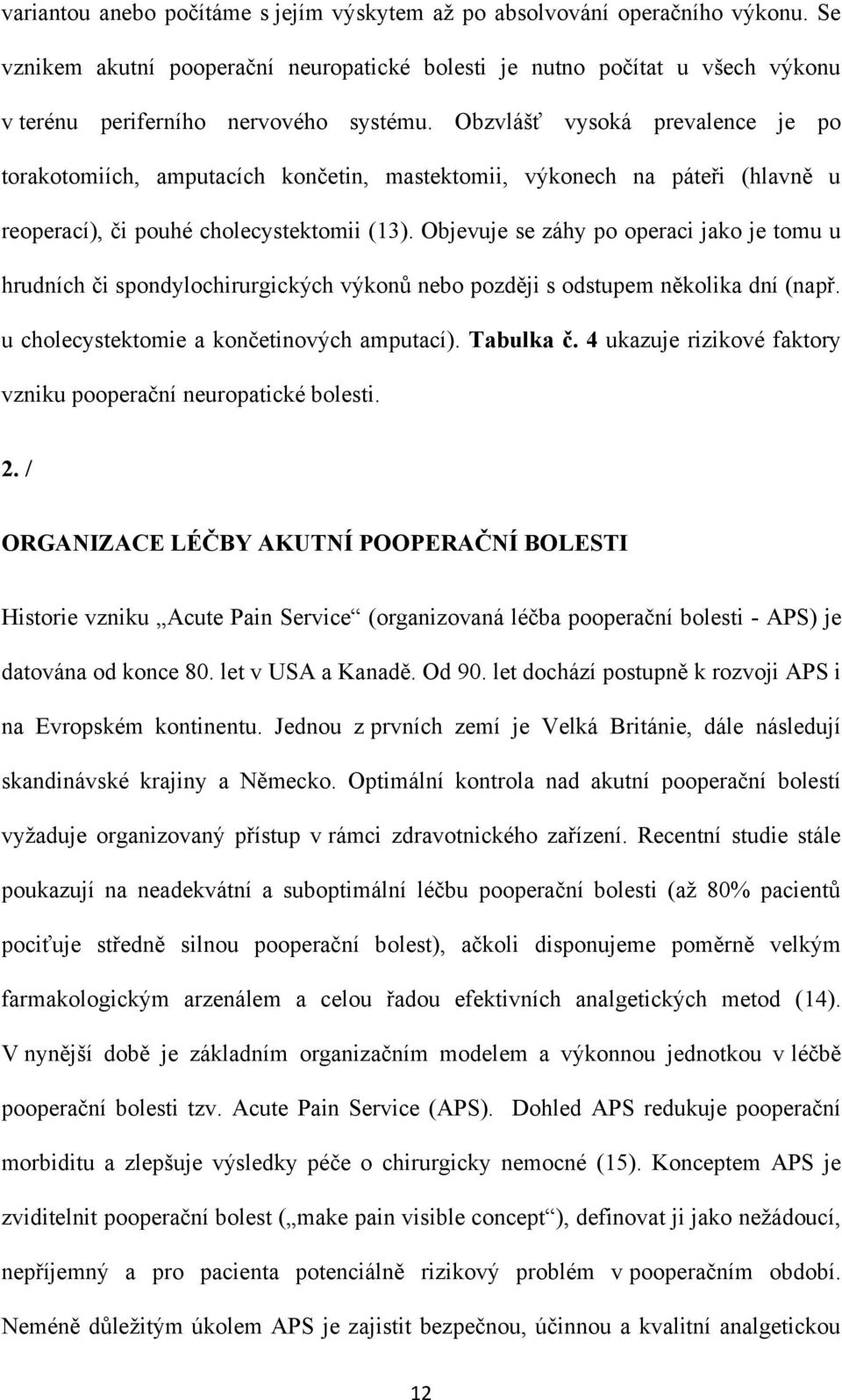 Objevuje se záhy po operaci jako je tomu u hrudních či spondylochirurgických výkonů nebo později s odstupem několika dní (např. u cholecystektomie a končetinových amputací). Tabulka č.