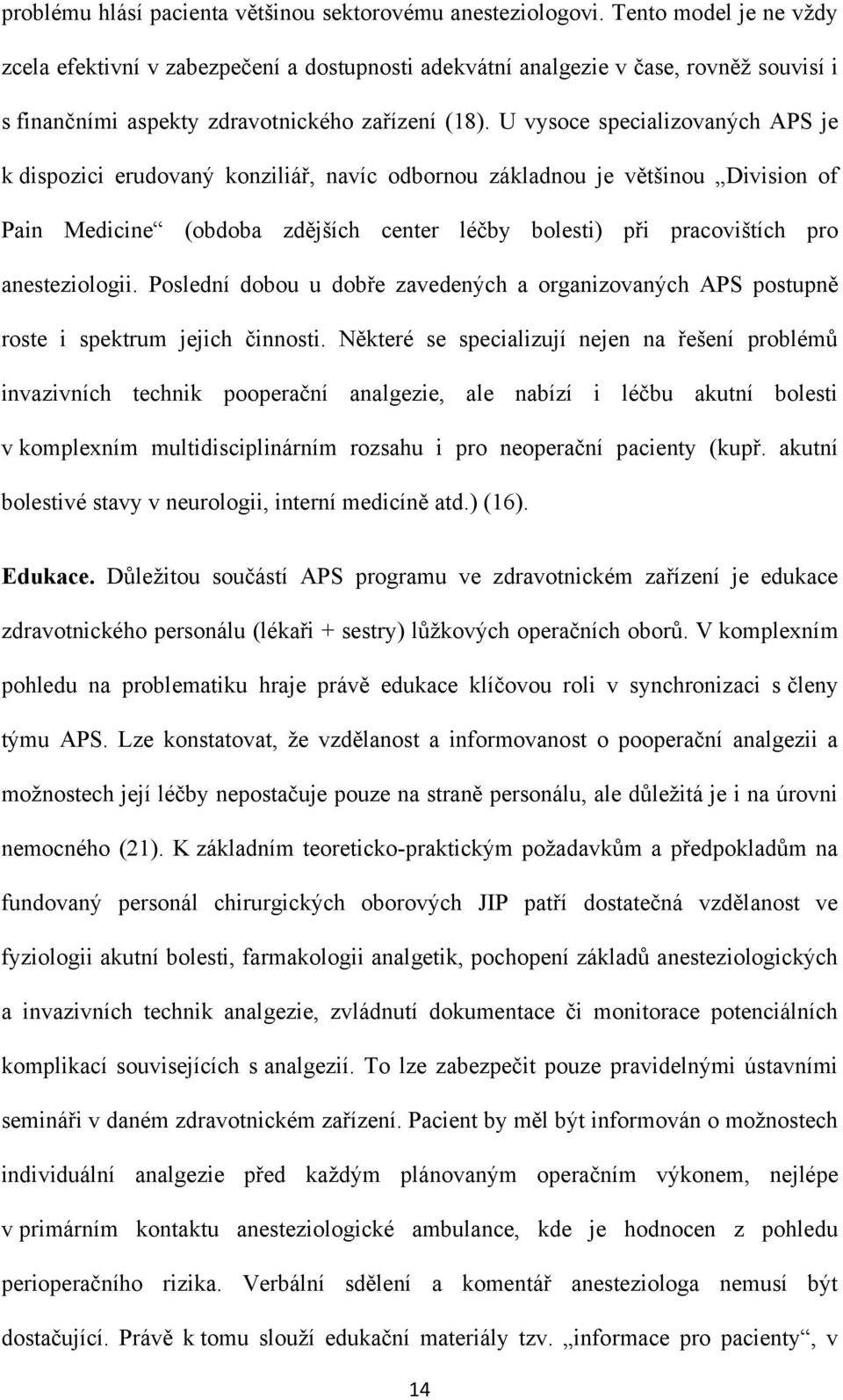 U vysoce specializovaných APS je k dispozici erudovaný konziliář, navíc odbornou základnou je většinou Division of Pain Medicine (obdoba zdějších center léčby bolesti) při pracovištích pro