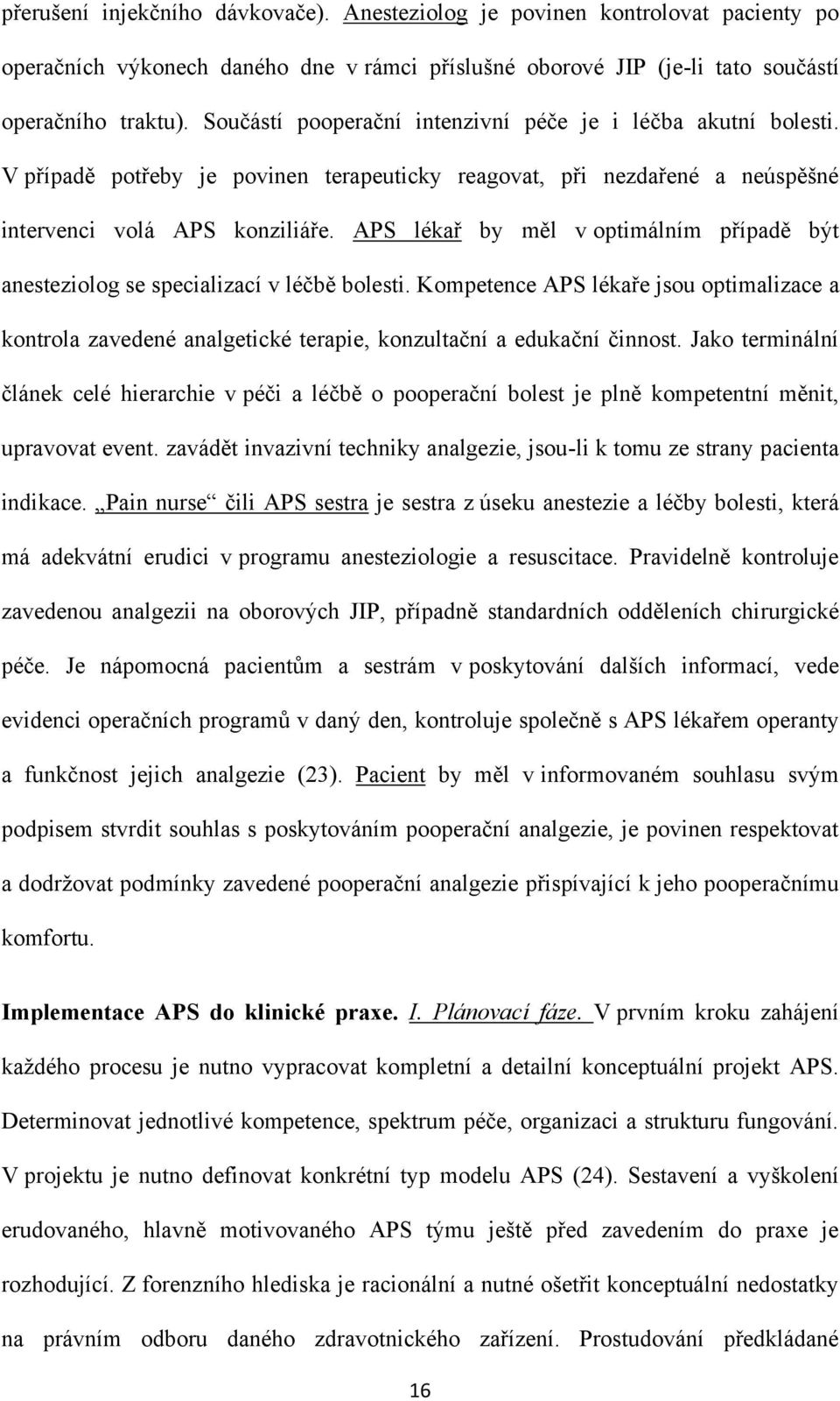 APS lékař by měl v optimálním případě být anesteziolog se specializací v léčbě bolesti. Kompetence APS lékaře jsou optimalizace a kontrola zavedené analgetické terapie, konzultační a edukační činnost.