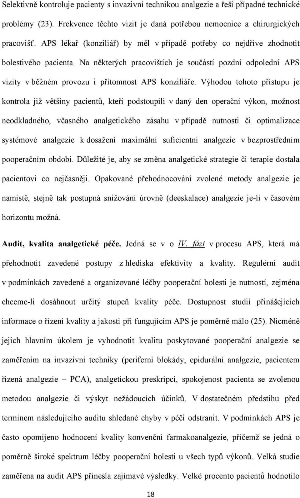 Na některých pracovištích je součástí pozdní odpolední APS vizity v běţném provozu i přítomnost APS konziliáře.