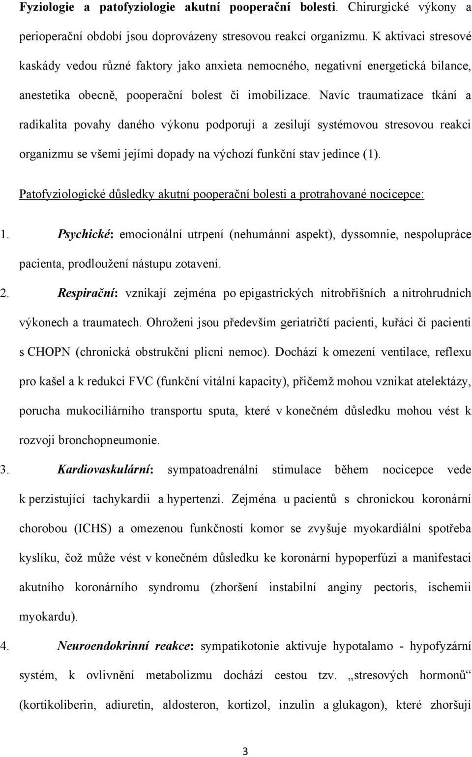 Navíc traumatizace tkání a radikalita povahy daného výkonu podporují a zesilují systémovou stresovou reakci organizmu se všemi jejími dopady na výchozí funkční stav jedince (1).