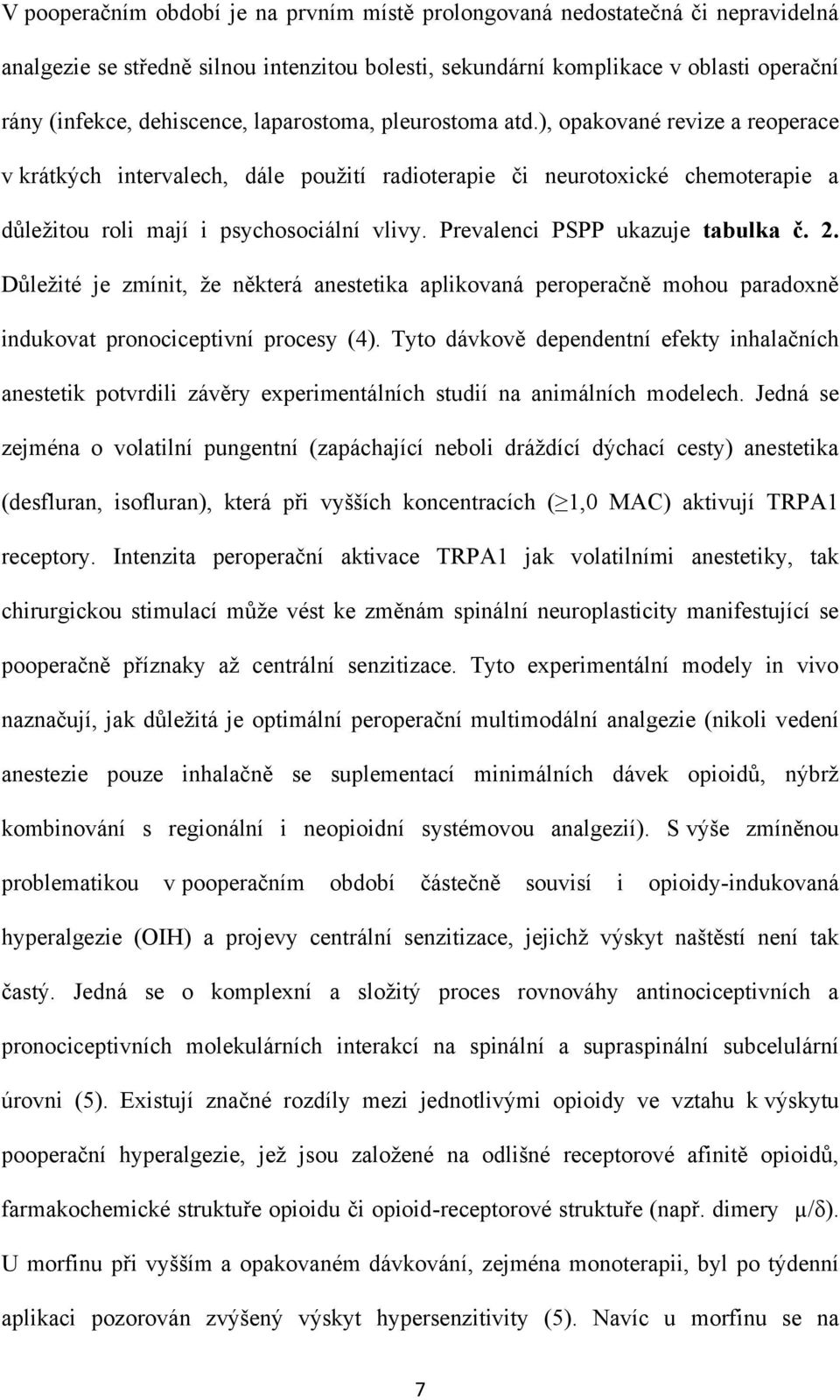 Prevalenci PSPP ukazuje tabulka č. 2. Důleţité je zmínit, ţe některá anestetika aplikovaná peroperačně mohou paradoxně indukovat pronociceptivní procesy (4).