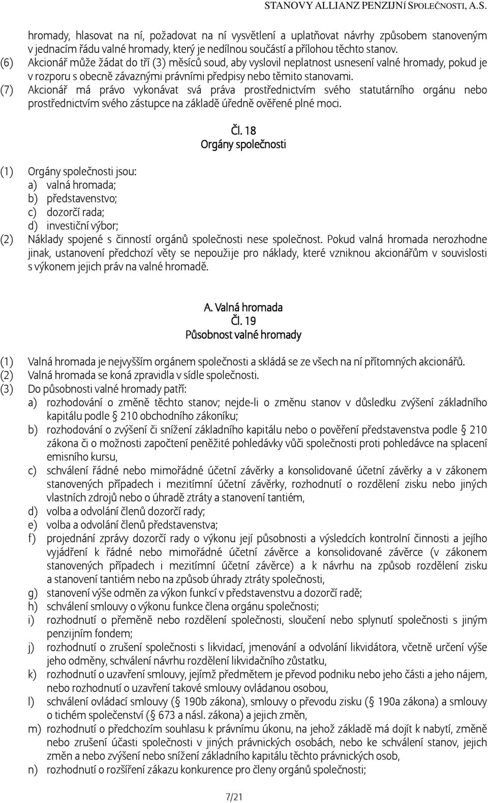 (7) Akcionář má právo vykonávat svá práva prostřednictvím svého statutárního orgánu nebo prostřednictvím svého zástupce na základě úředně ověřené plné moci. Čl.