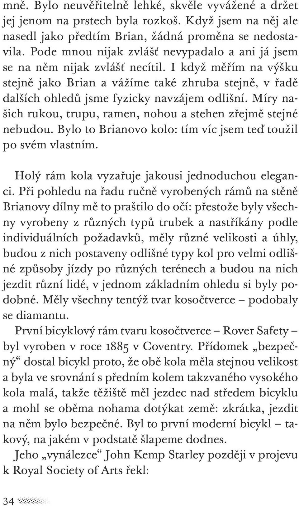 I když měřím na výšku stejně jako Brian a vážíme také zhruba stejně, v řadě dalších ohledů jsme fyzicky navzájem odlišní. Míry našich rukou, trupu, ramen, nohou a stehen zřejmě stejné nebudou.