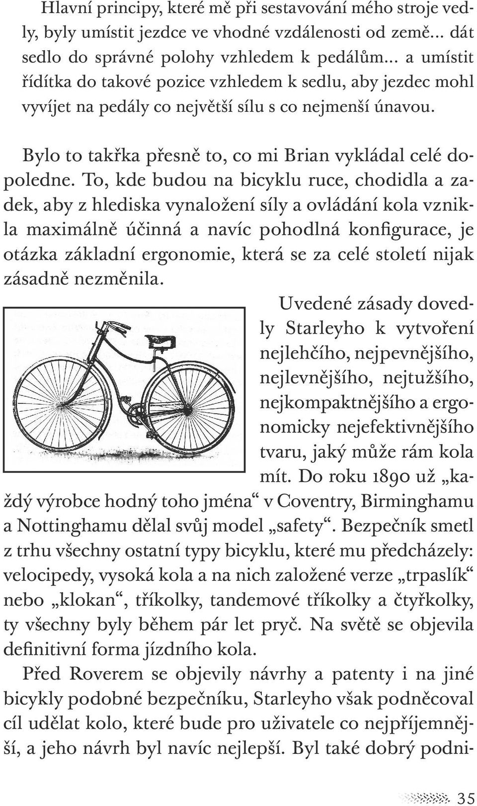 To, kde budou na bicyklu ruce, chodidla a zadek, aby z hlediska vynaložení síly a ovládání kola vznikla maximálně účinná a navíc pohodlná konfigurace, je otázka základní ergonomie, která se za celé