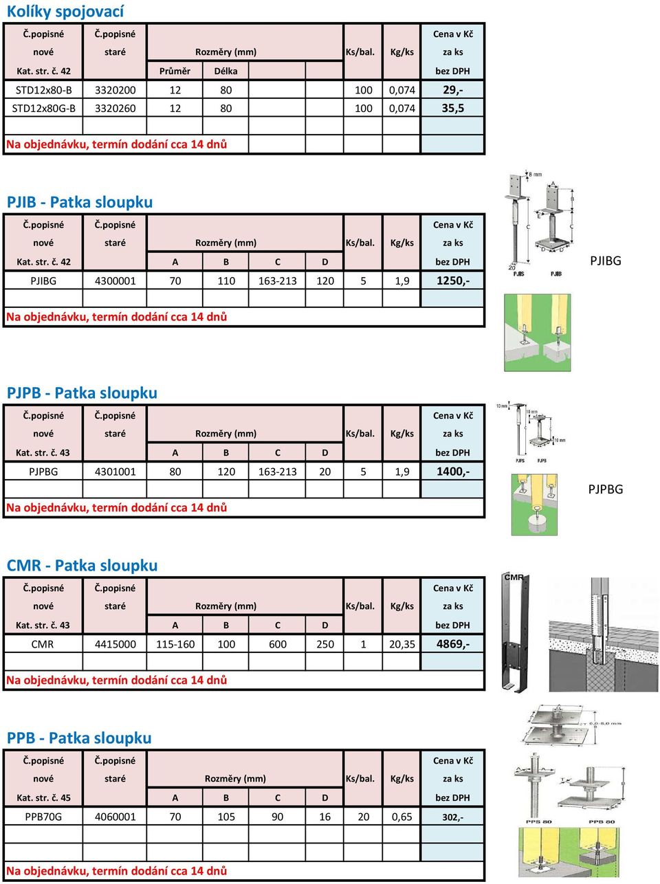 str. č. 42 A B C D bez DPH PJIBG PJIBG 4300001 70 110 163-213 120 5 1,9 1250,- PJPB - Patka sloupku Kat. str. č. 43 A B C D bez DPH PJPBG 4301001 80 120 163-213 20 5 1,9 1400,- PJPBG CMR - Patka sloupku Kat.