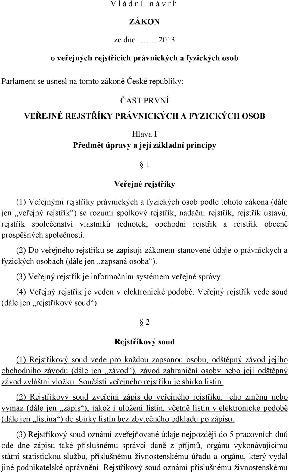 základní principy 1 Veřejné rejstříky (1) Veřejnými rejstříky právnických a fyzických osob podle tohoto zákona (dále jen veřejný rejstřík ) se rozumí spolkový rejstřík, nadační rejstřík, rejstřík