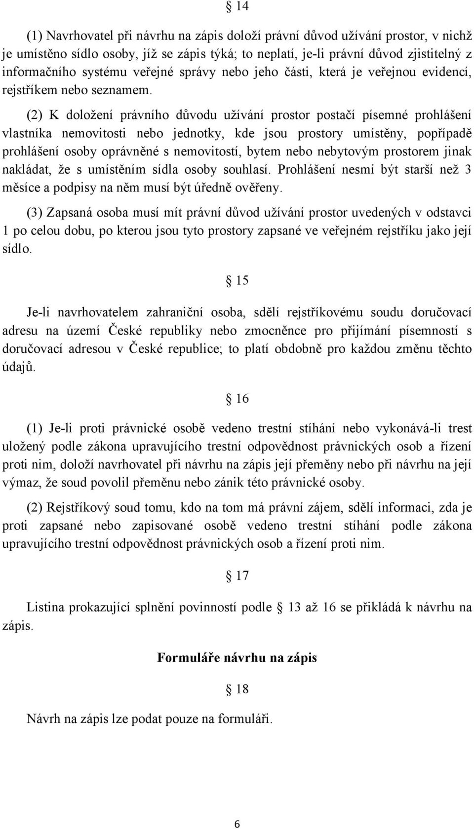 (2) K doložení právního důvodu užívání prostor postačí písemné prohlášení vlastníka nemovitosti nebo jednotky, kde jsou prostory umístěny, popřípadě prohlášení osoby oprávněné s nemovitostí, bytem