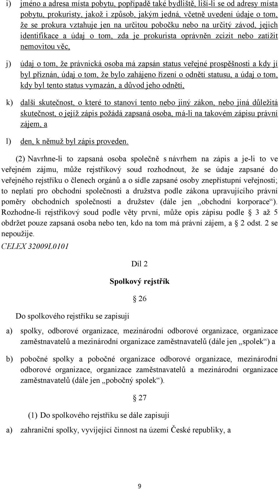 kdy jí byl přiznán, údaj o tom, že bylo zahájeno řízení o odnětí statusu, a údaj o tom, kdy byl tento status vymazán, a důvod jeho odnětí, k) další skutečnost, o které to stanoví tento nebo jiný