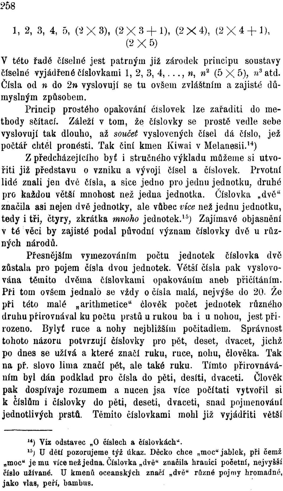 Záleží v tom, že číslovky se prostě vedle sebe vyslovují tak dlouho, až součet vyslovených čísel dá číslo, jež počtář chtěl pronésti. Tak činí kmen Kiwai v Melanesíi.