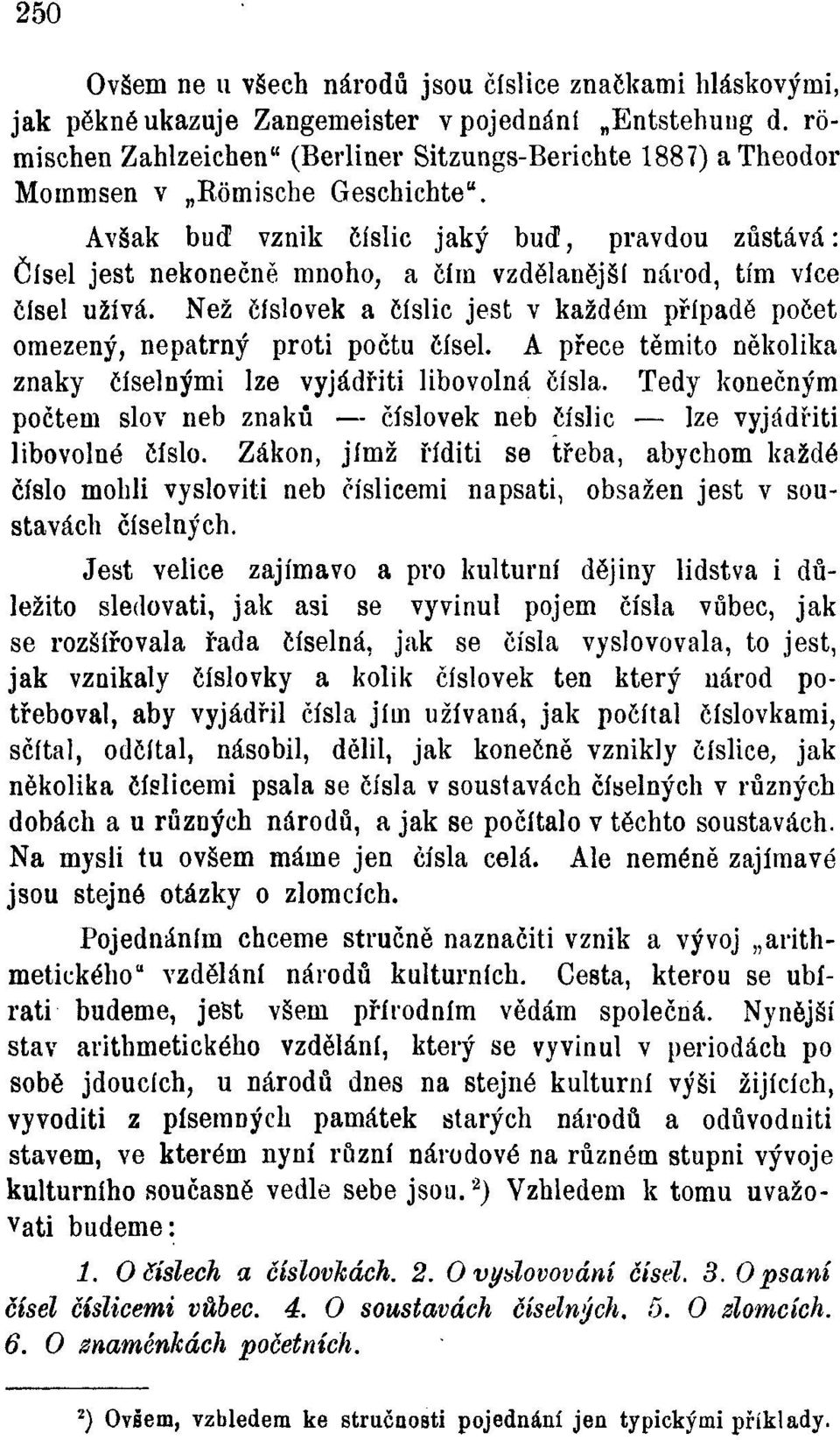 Avšak bud vznik číslic jaký bud, pravdou zůstává: Čísel jest nekonečně mnoho, a čím vzdělanější národ, tím více čísel užívá.