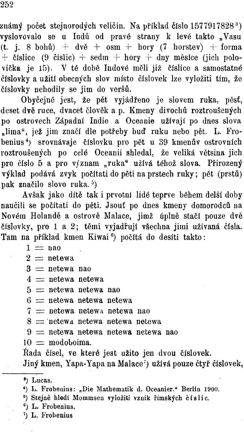 V té době Indové měli již číslice a samostatné číslovky a užití obecných slov místo číslovek lze vyložiti tím, že číslovky nehodily se jim do veršů.