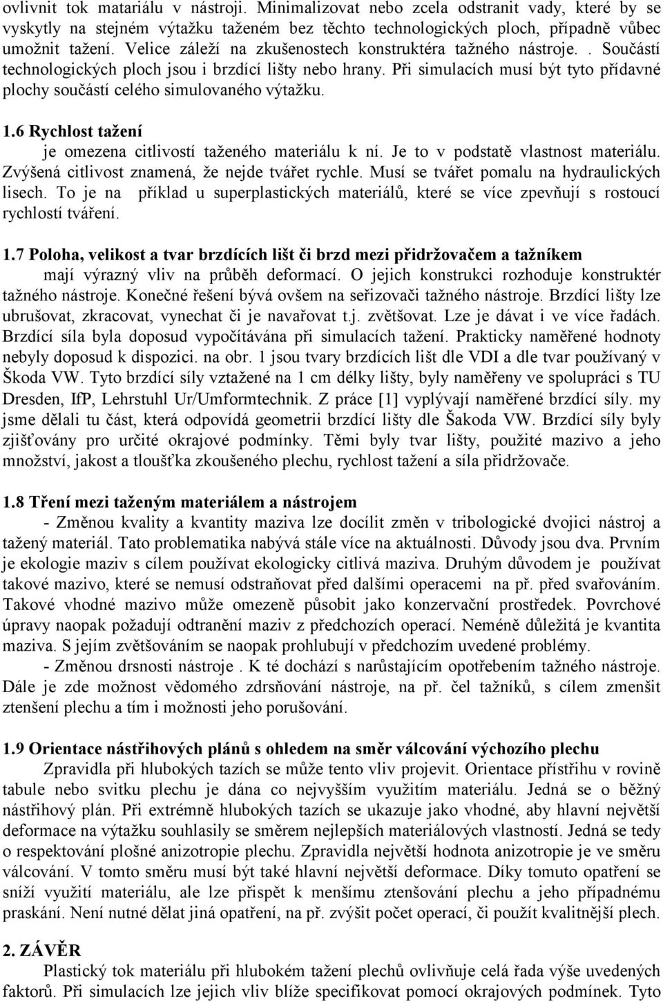 Při simulacích musí být tyto přídavné plochy součástí celého simulovaného výtažku. 1.6 Rychlost tažení je omezena citlivostí taženého materiálu k ní. Je to v podstatě vlastnost materiálu.