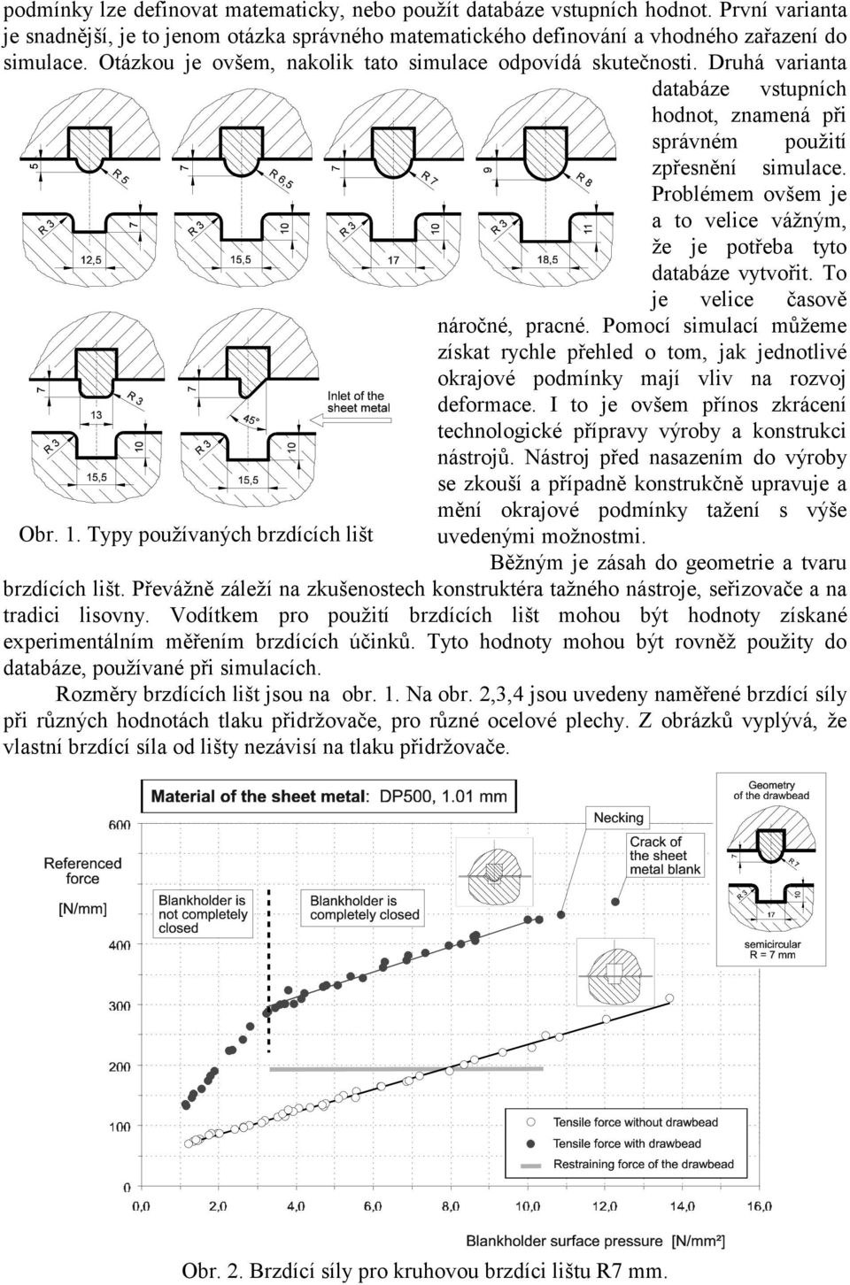 Problémem ovšem je a to velice vážným, že je potřeba tyto databáze vytvořit. To je velice časově náročné, pracné.