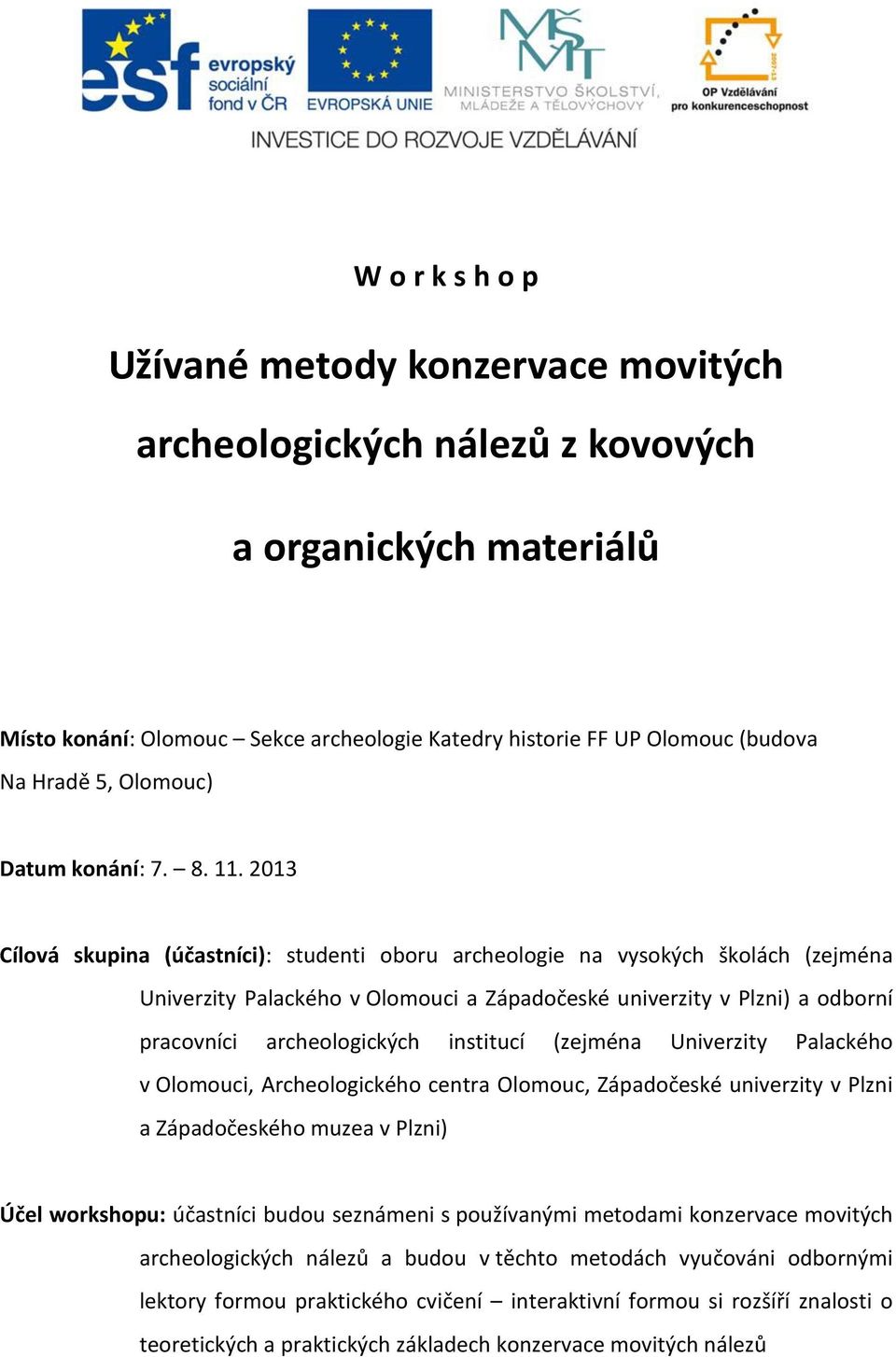 2013 Cílová skupina (účastníci): studenti oboru archeologie na vysokých školách (zejména Univerzity Palackého v Olomouci a Západočeské univerzity v Plzni) a odborní pracovníci archeologických