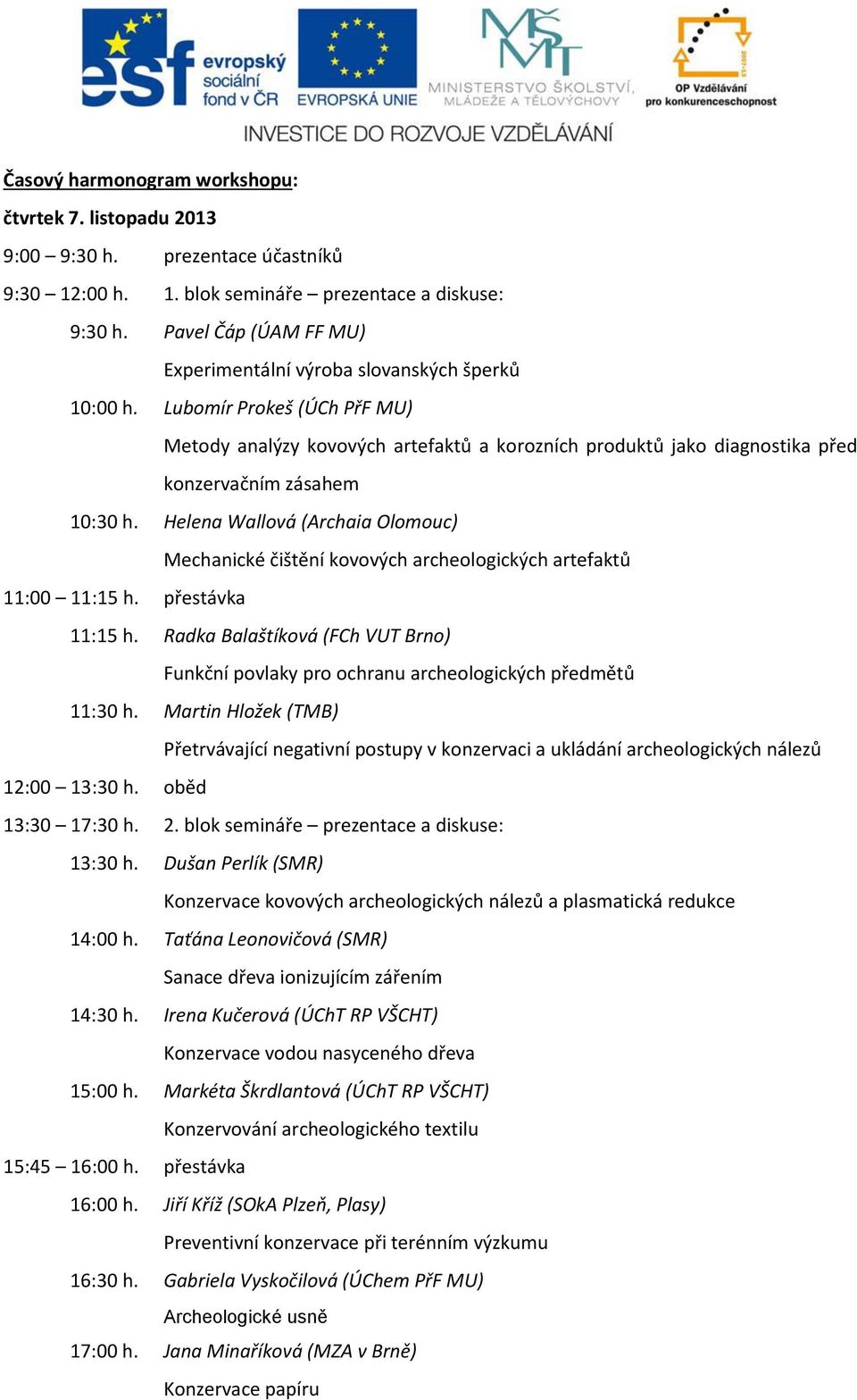 Lubomír Prokeš (ÚCh PřF MU) Metody analýzy kovových artefaktů a korozních produktů jako diagnostika před konzervačním zásahem 10:30 h.