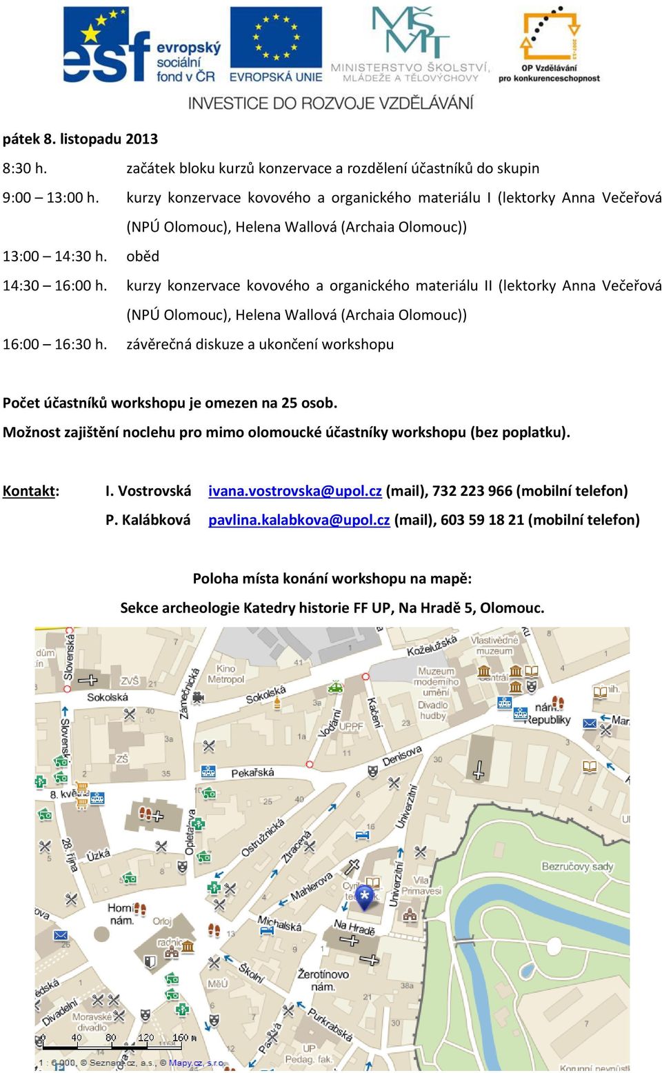 kurzy konzervace kovového a organického materiálu II (lektorky Anna Večeřová (NPÚ Olomouc), Helena Wallová (Archaia Olomouc)) 16:00 16:30 h.