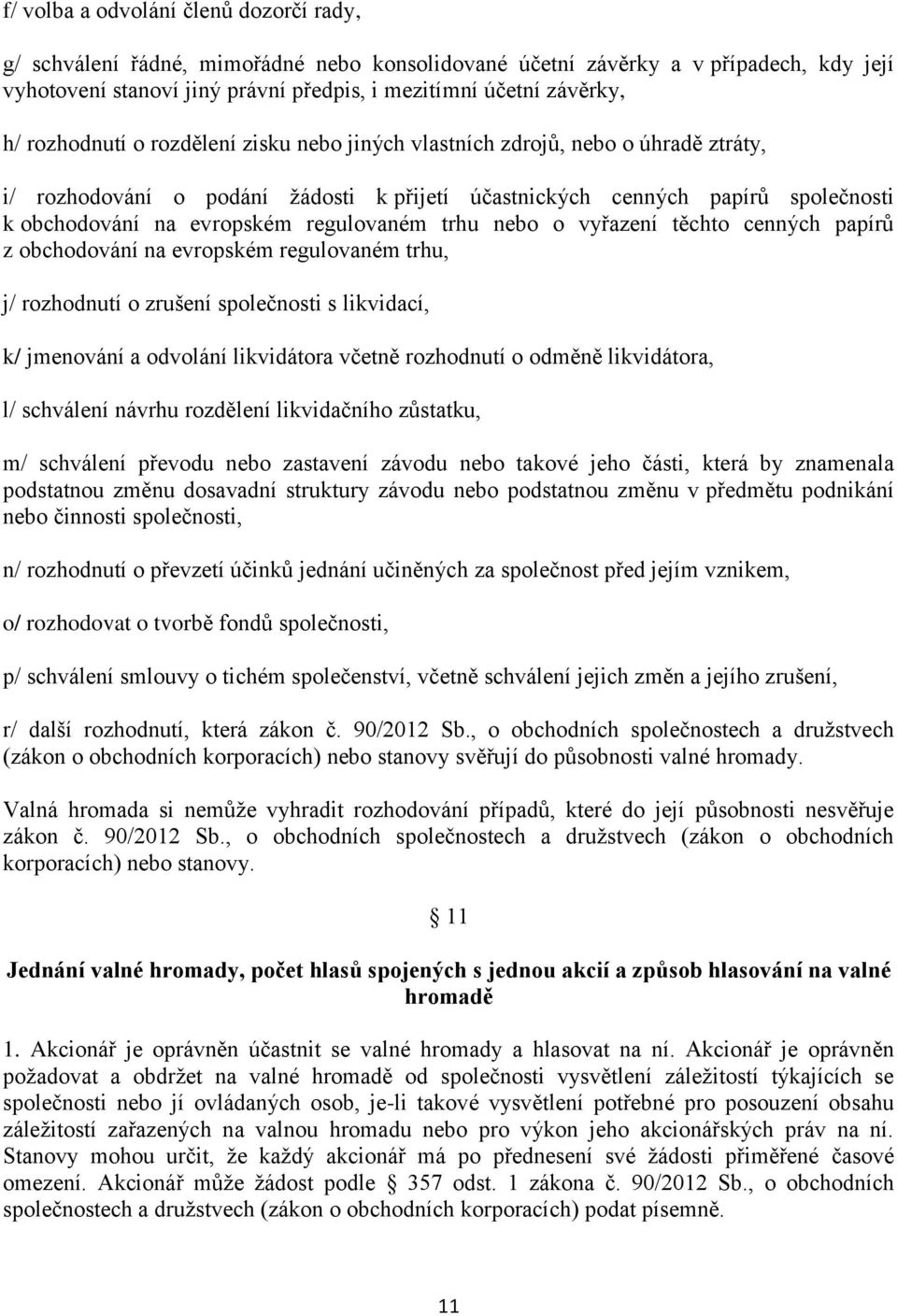 regulovaném trhu nebo o vyřazení těchto cenných papírů z obchodování na evropském regulovaném trhu, j/ rozhodnutí o zrušení společnosti s likvidací, k/ jmenování a odvolání likvidátora včetně