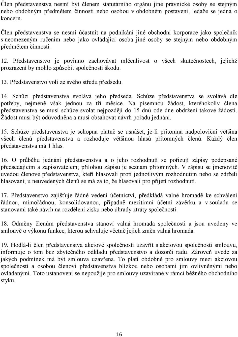 Představenstvo je povinno zachovávat mlčenlivost o všech skutečnostech, jejichž prozrazení by mohlo způsobit společnosti škodu. 13. Představenstvo volí ze svého středu předsedu. 14.