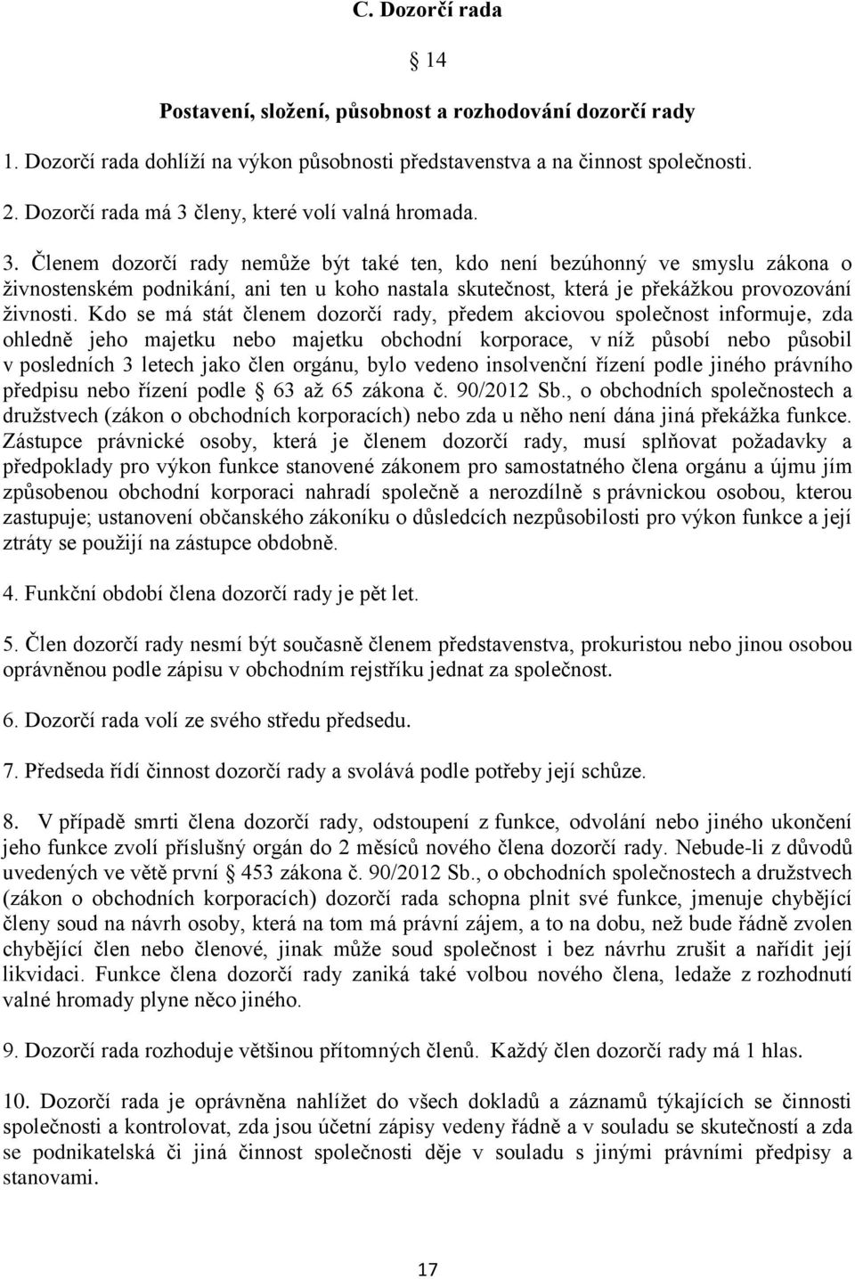 Kdo se má stát členem dozorčí rady, předem akciovou společnost informuje, zda ohledně jeho majetku nebo majetku obchodní korporace, v níž působí nebo působil v posledních 3 letech jako člen orgánu,