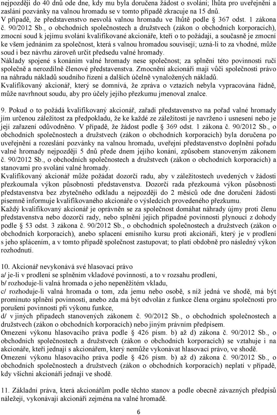 , o obchodních společnostech a družstvech (zákon o obchodních korporacích), zmocní soud k jejímu svolání kvalifikované akcionáře, kteří o to požádají, a současně je zmocní ke všem jednáním za