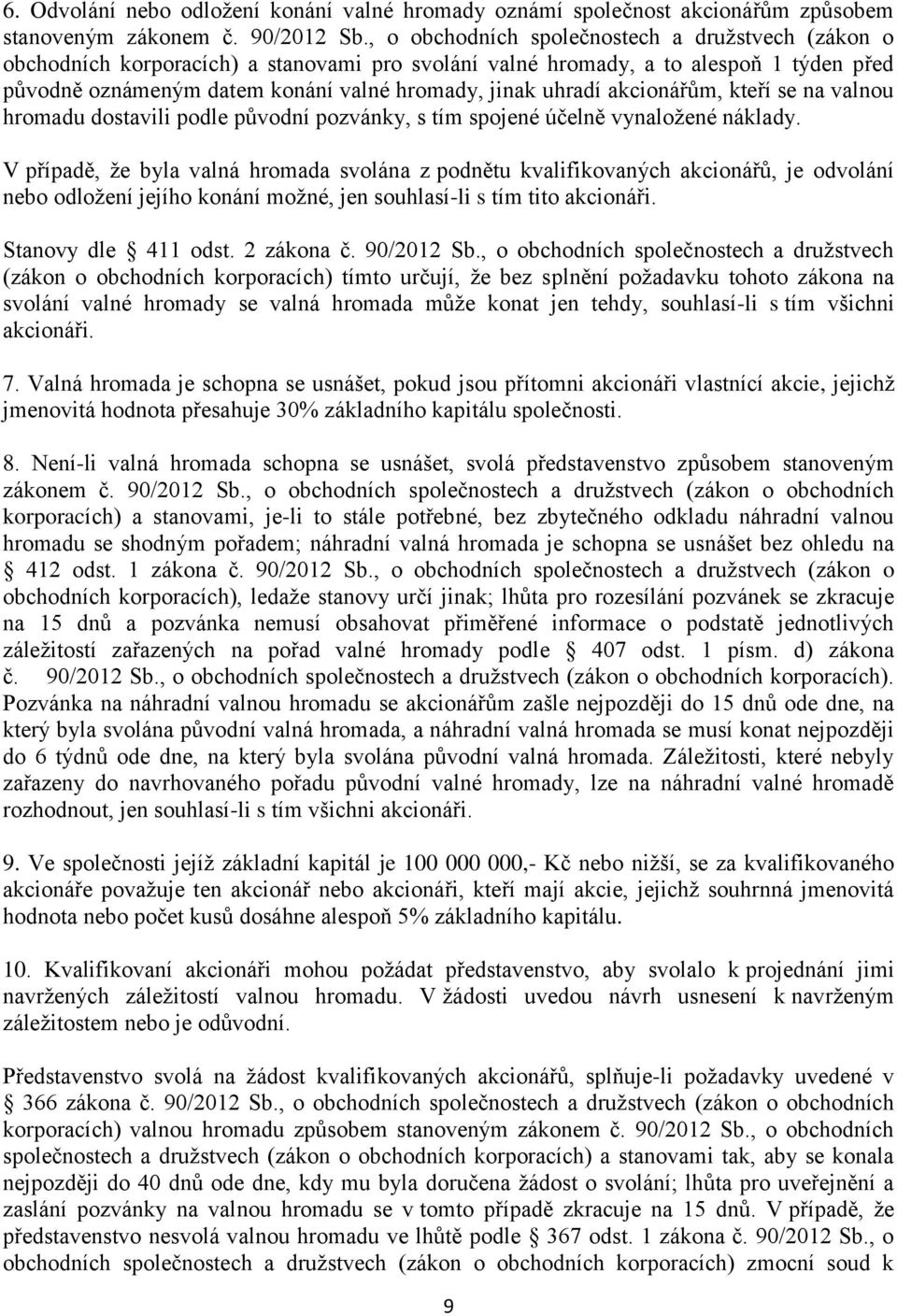 akcionářům, kteří se na valnou hromadu dostavili podle původní pozvánky, s tím spojené účelně vynaložené náklady.