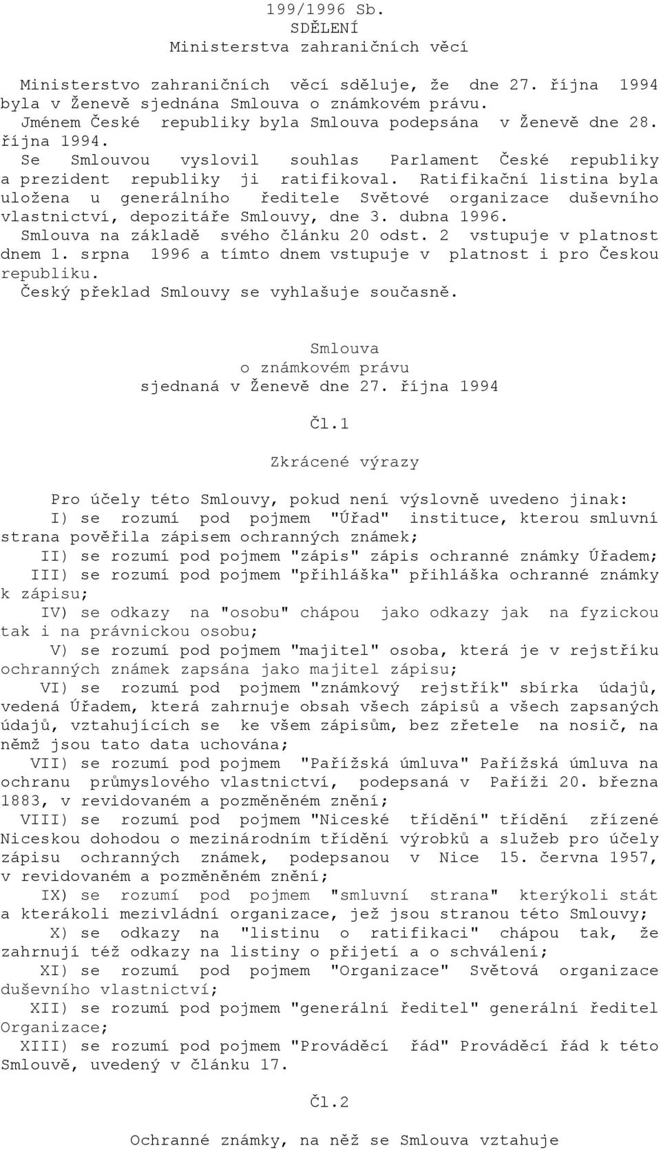 Ratifikační listina byla uložena u generálního ředitele Světové organizace duševního vlastnictví, depozitáře Smlouvy, dne 3. dubna 1996. Smlouva na základě svého článku 20 odst.