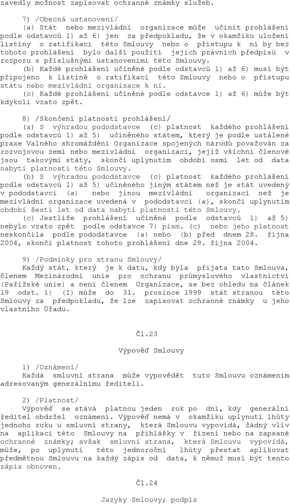 ní by bez tohoto prohlášení bylo další použití jejich právních předpisů v rozporu s příslušnými ustanoveními této Smlouvy.