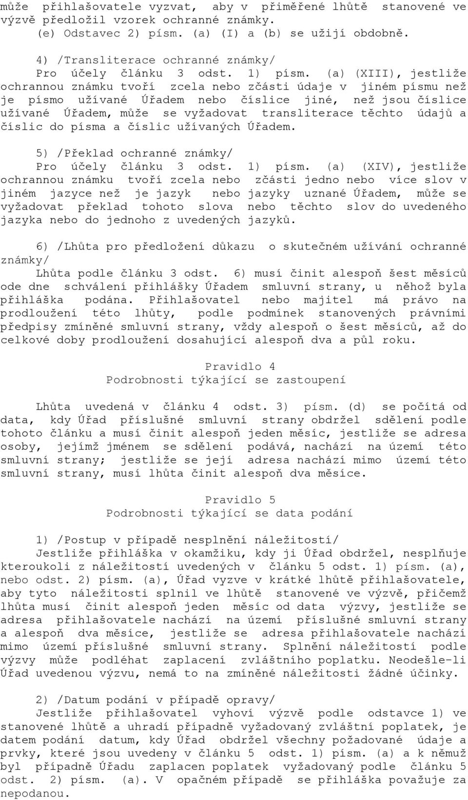 (a) (XIII), jestliže ochrannou známku tvoří zcela nebo zčásti údaje v jiném písmu než je písmo užívané Úřadem nebo číslice jiné, než jsou číslice užívané Úřadem, může se vyžadovat transliterace