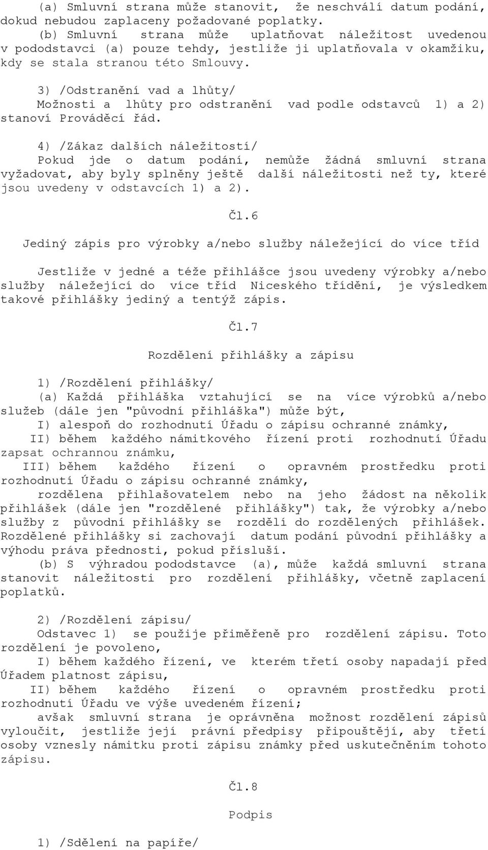 3) /Odstranění vad a lhůty/ Možnosti a lhůty pro odstranění vad podle odstavců 1) a 2) stanoví Prováděcí řád.