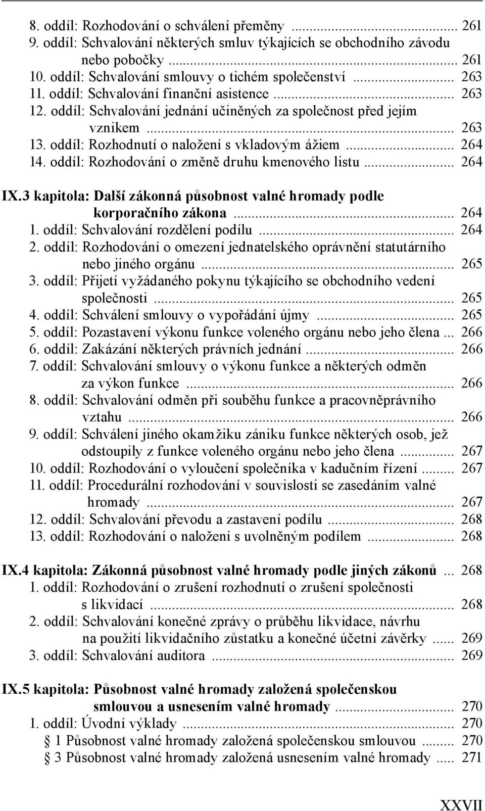 oddíl: Rozhodování o změně druhu kmenového listu... 264 IX.3 kapitola: Další zákonná působnost valné hromady podle korporačního zákona... 264 1. oddíl: Schvalování rozdělení podílu... 264 2.