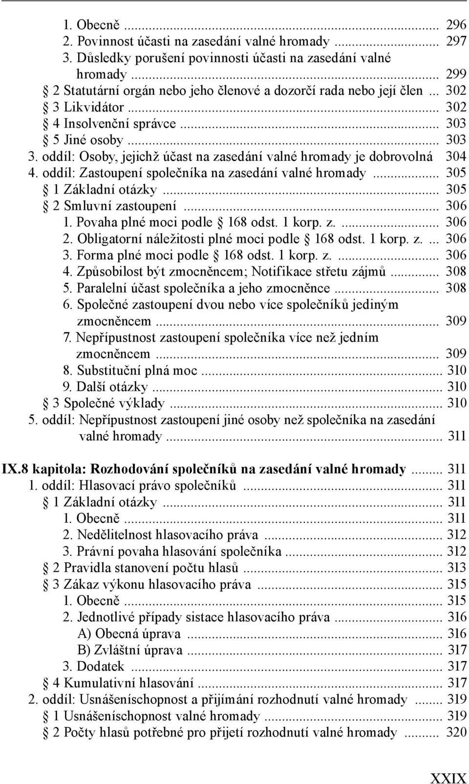 oddíl: Osoby, jejichž účast na zasedání valné hromady je dobrovolná 304 4. oddíl: Zastoupení společníka na zasedání valné hromady... 305 1 Základní otázky... 305 2 Smluvní zastoupení... 306 1.