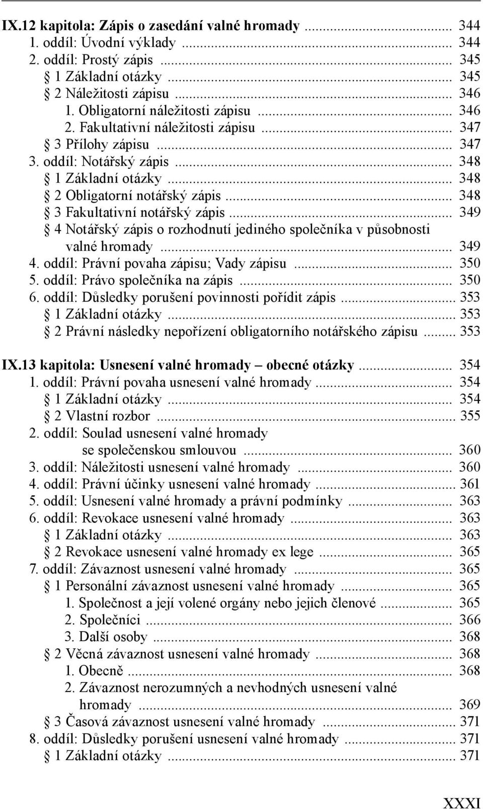 .. 348 3 Fakultativní notářský zápis... 349 4 Notářský zápis o rozhodnutí jediného společníka v působnosti valné hromady... 349 4. oddíl: Právní povaha zápisu; Vady zápisu... 350 5.