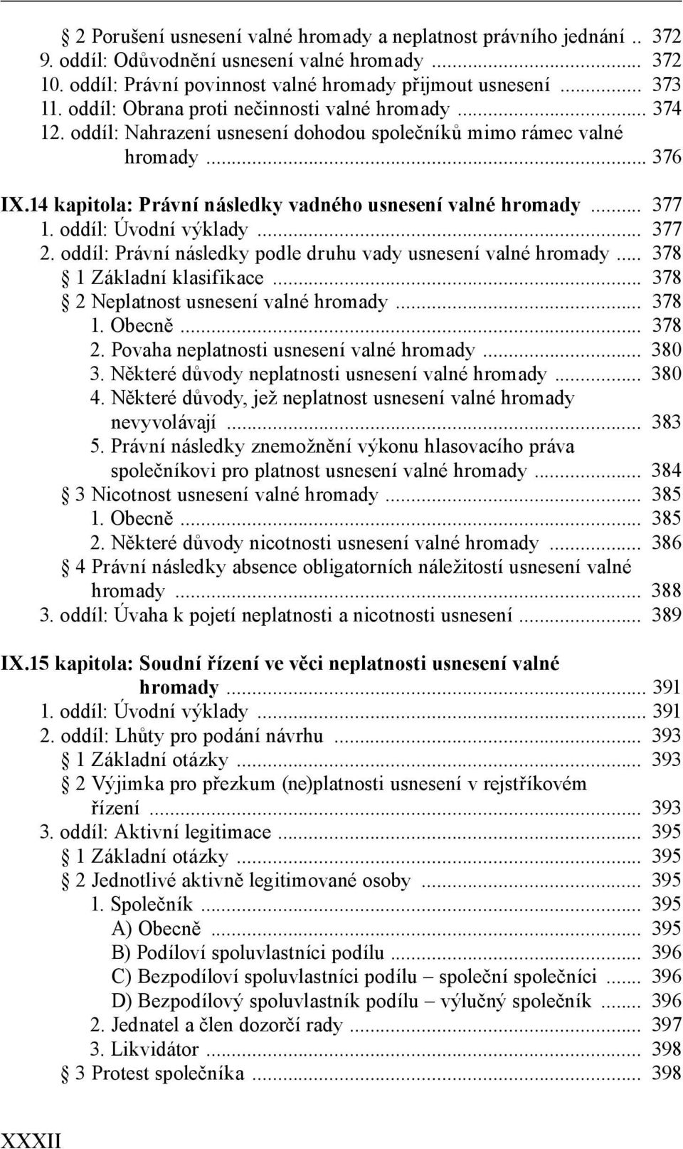 .. 377 1. oddíl: Úvodní výklady... 377 2. oddíl: Právní následky podle druhu vady usnesení valné hromady... 378 1 Základní klasifikace... 378 2 Neplatnost usnesení valné hromady... 378 1. Obecně.