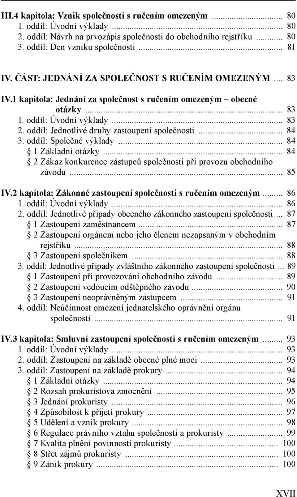 oddíl: Jednotlivé druhy zastoupení společnosti... 84 3. oddíl: Společné výklady... 84 1 Základní otázky... 84 2 Zákaz konkurence zástupců společnosti při provozu obchodního závodu... 85 IV.