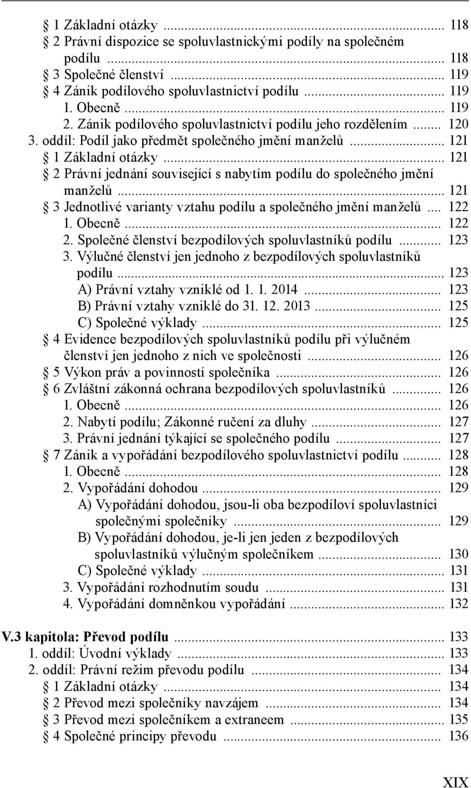 .. 121 2 Právní jednání související s nabytím podílu do společného jmění manželů... 121 3 Jednotlivé varianty vztahu podílu a společného jmění manželů... 122 1. Obecně... 122 2.